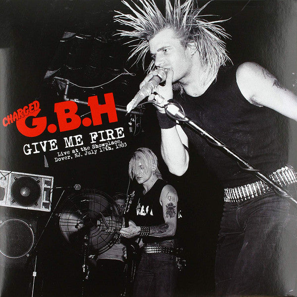 Charged G.B.H. Give Me Fire (Live At The Showplace, Dover, NJ. July 17th, 1983)