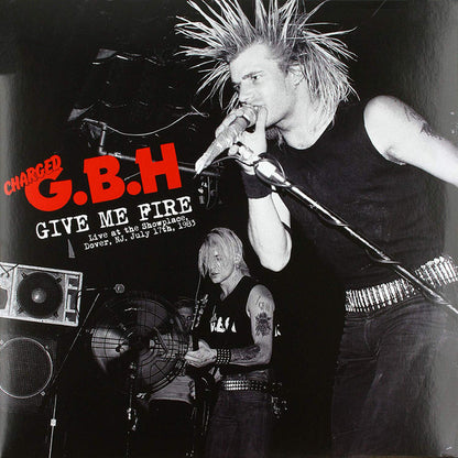Charged G.B.H. Give Me Fire (Live At The Showplace, Dover, NJ. July 17th, 1983)